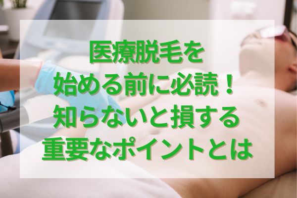 医療脱毛を始める前に必読！知らないと損する重要なポイントとは