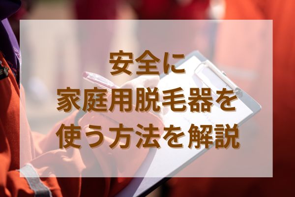 安全に家庭用脱毛器を使う方法を解説