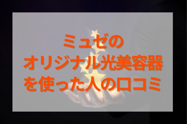 ミュゼオリジナル光美容器を使った人の口コミ