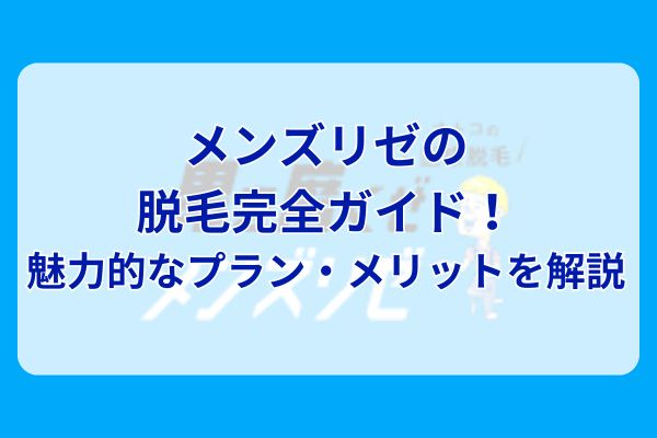 メンズリゼの脱毛完全ガイド！魅力的なプラン・メリットを解説