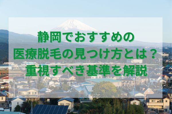 静岡でおすすめの医療脱毛の見つけ方とは？重視すべき基準を解説