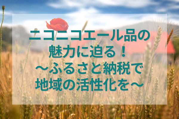 ニコニコエール品の魅力に迫る！～ふるさと納税で地域の活性化を～