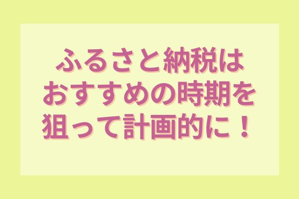 ふるさと納税はおすすめの時期を狙って計画的に！