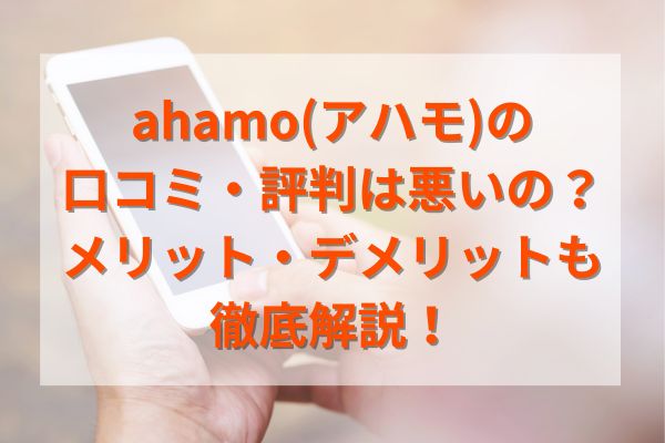 ahamo(アハモ)の口コミ・評判は悪いの？メリット・デメリットも徹底解説！