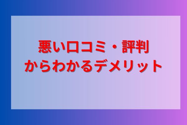悪い口コミ・評判からわかるデメリット