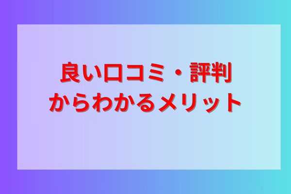 良い口コミ・評判からわかるメリット